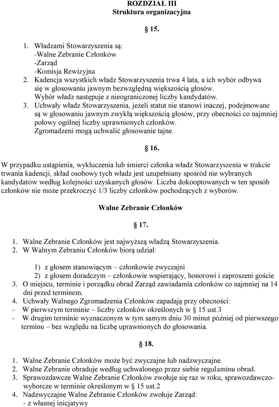 Uchwały władz Stowarzyszenia, jeżeli statut nie stanowi inaczej, podejmowane są w głosowaniu jawnym zwykłą większością głosów, przy obecności co najmniej połowy ogólnej liczby uprawnionych członków.