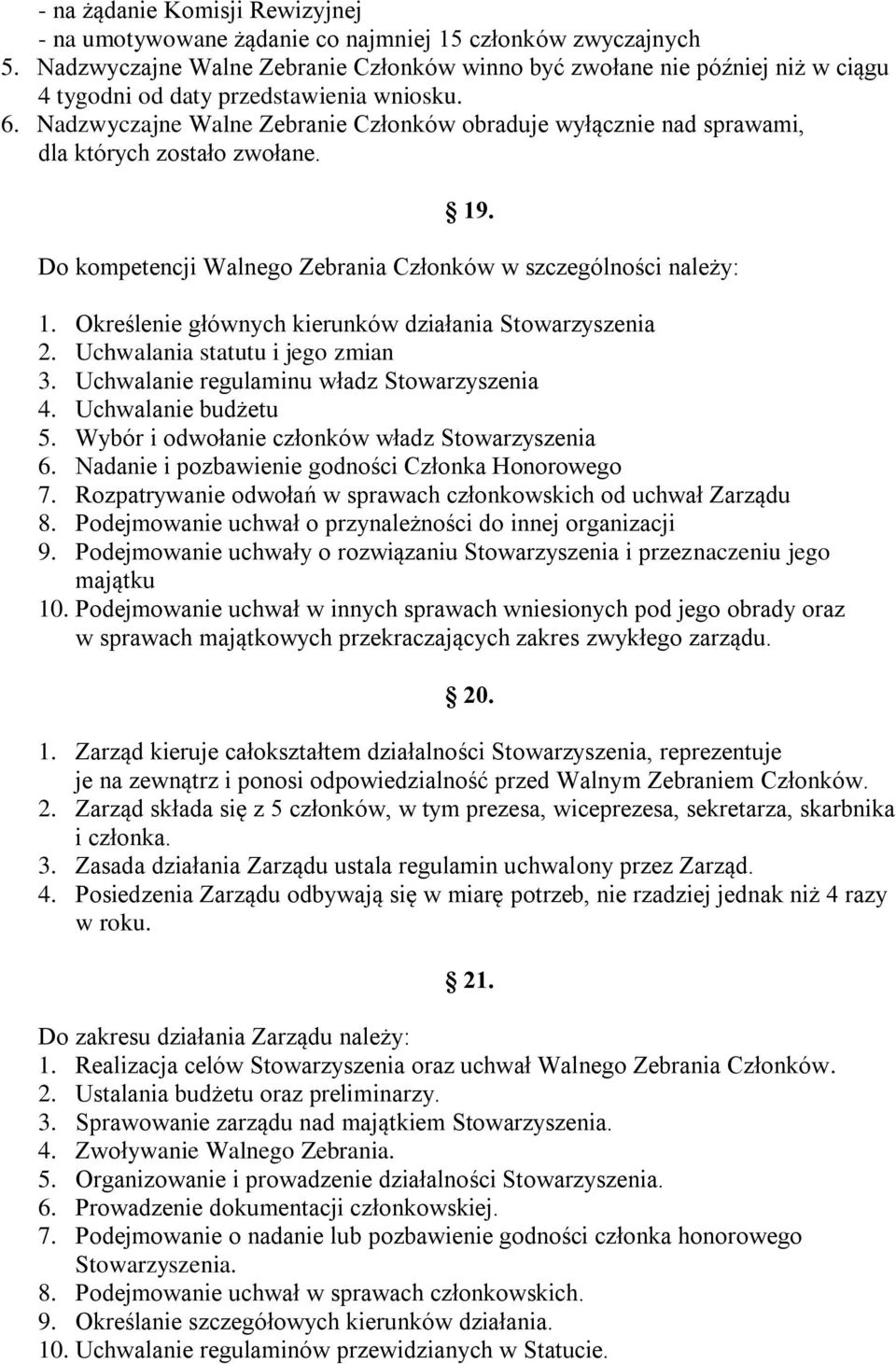 Nadzwyczajne Walne Zebranie Członków obraduje wyłącznie nad sprawami, dla których zostało zwołane. 19. Do kompetencji Walnego Zebrania Członków w szczególności należy: 1.