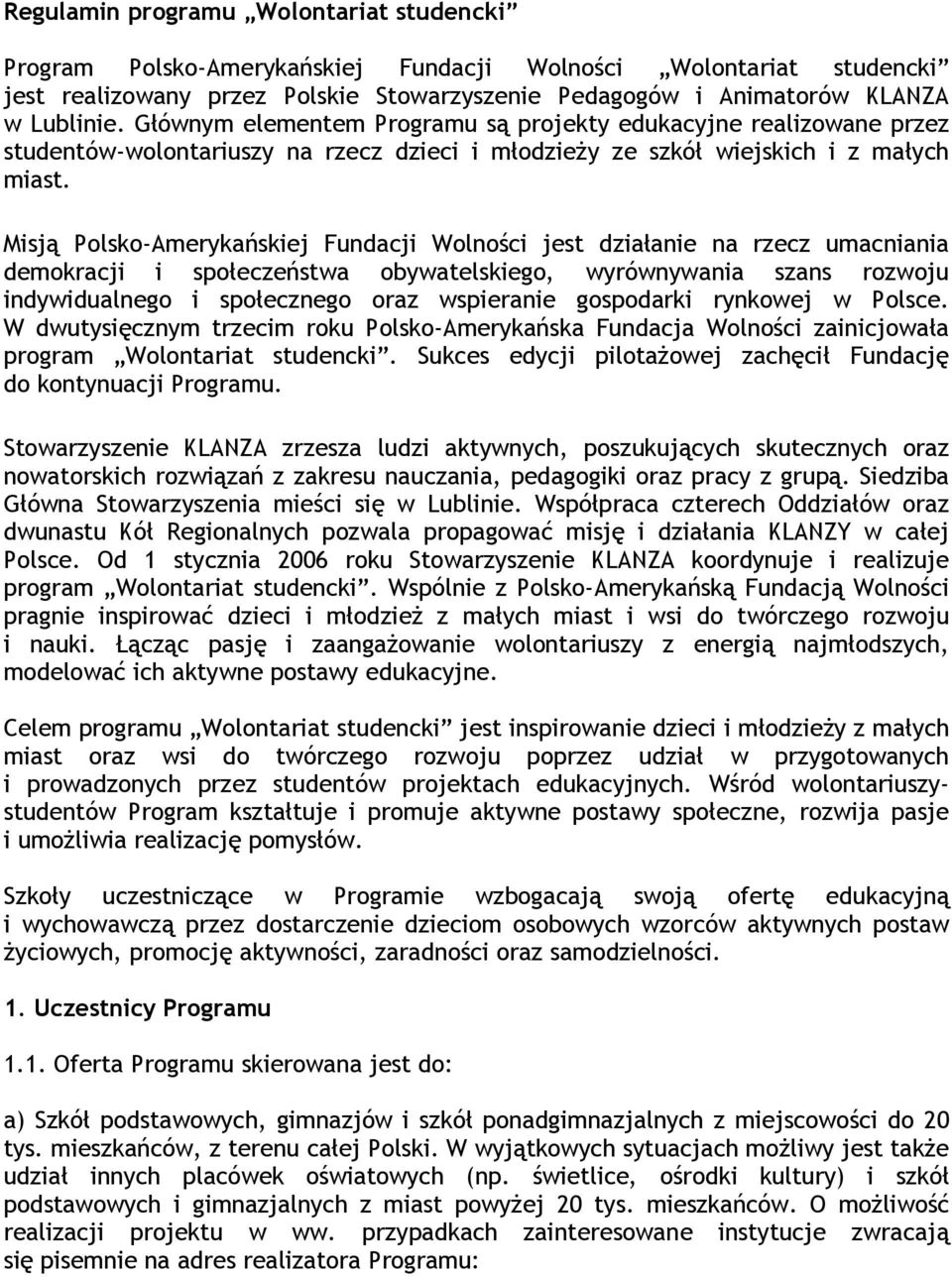 Misją Polsko-Amerykańskiej Fundacji Wolności jest działanie na rzecz umacniania demokracji i społeczeństwa obywatelskiego, wyrównywania szans rozwoju indywidualnego i społecznego oraz wspieranie