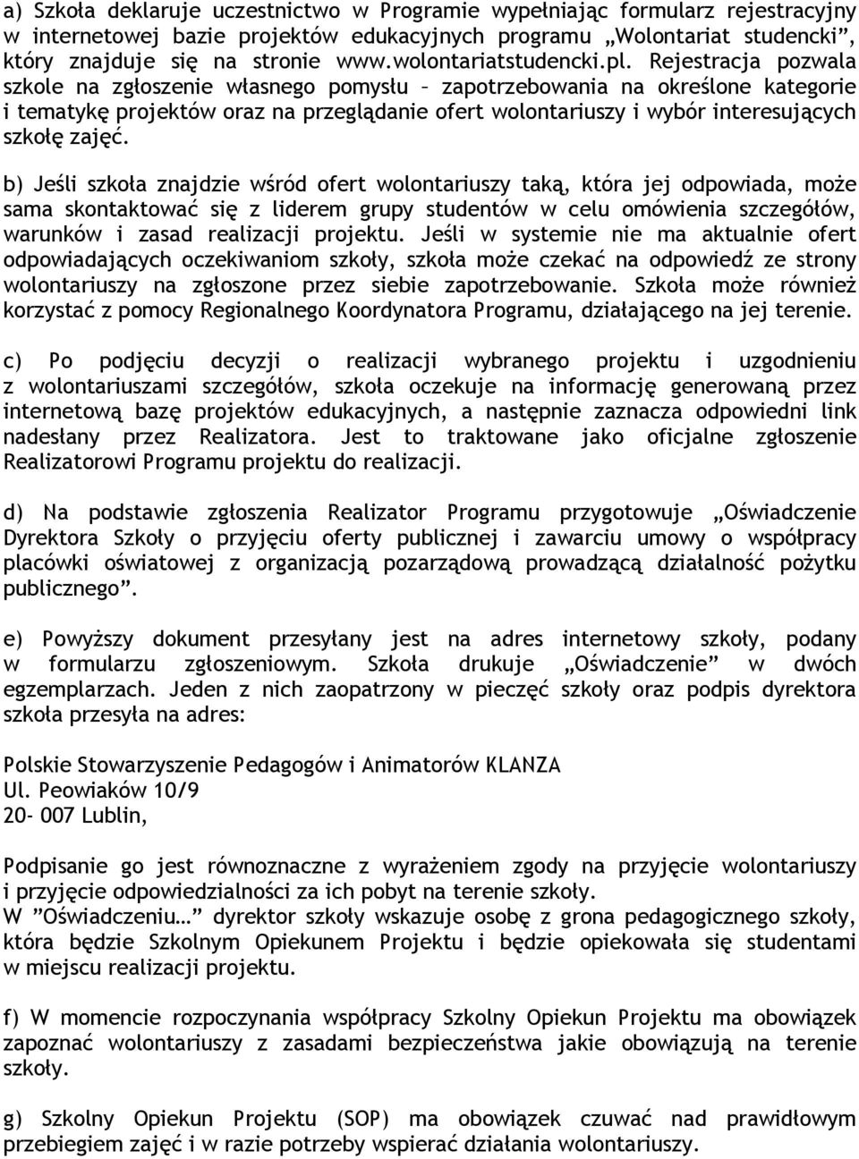 Rejestracja pozwala szkole na zgłoszenie własnego pomysłu zapotrzebowania na określone kategorie i tematykę projektów oraz na przeglądanie ofert wolontariuszy i wybór interesujących szkołę zajęć.