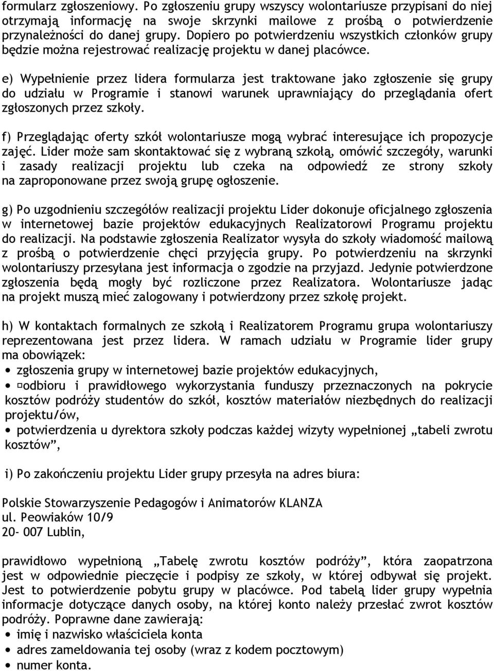 e) Wypełnienie przez lidera formularza jest traktowane jako zgłoszenie się grupy do udziału w Programie i stanowi warunek uprawniający do przeglądania ofert zgłoszonych przez szkoły.