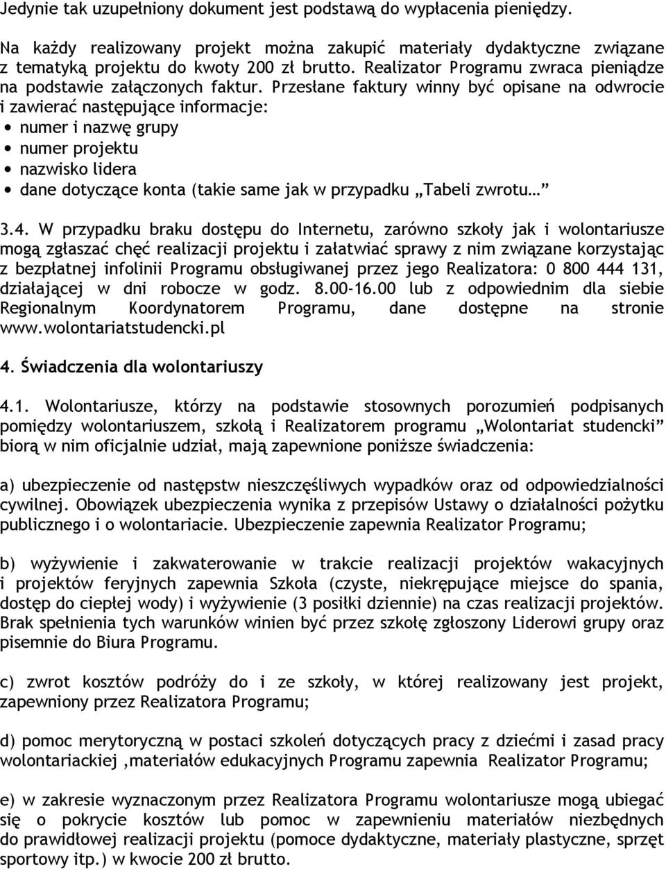 Przesłane faktury winny być opisane na odwrocie i zawierać następujące informacje: numer i nazwę grupy numer projektu nazwisko lidera dane dotyczące konta (takie same jak w przypadku Tabeli zwrotu 3.