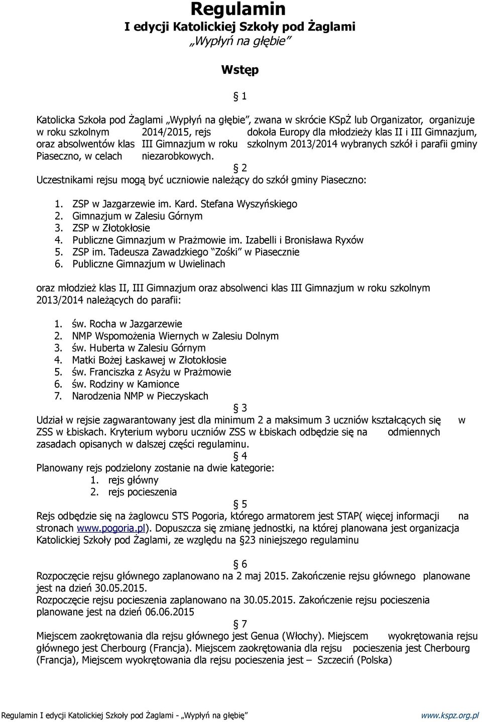 2 Uczestnikami rejsu mogą być uczniowie należący do szkół gminy Piaseczno: 1. ZSP w Jazgarzewie im. Kard. Stefana Wyszyńskiego 2. Gimnazjum w Zalesiu Górnym 3. ZSP w Złotokłosie 4.