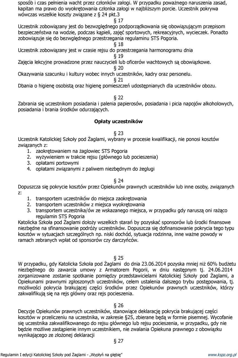 3 17 Uczestnik zobowiązany jest do bezwzględnego podporządkowania się obowiązującym przepisom bezpieczeństwa na wodzie, podczas kąpieli, zajęć sportowych, rekreacyjnych, wycieczek.