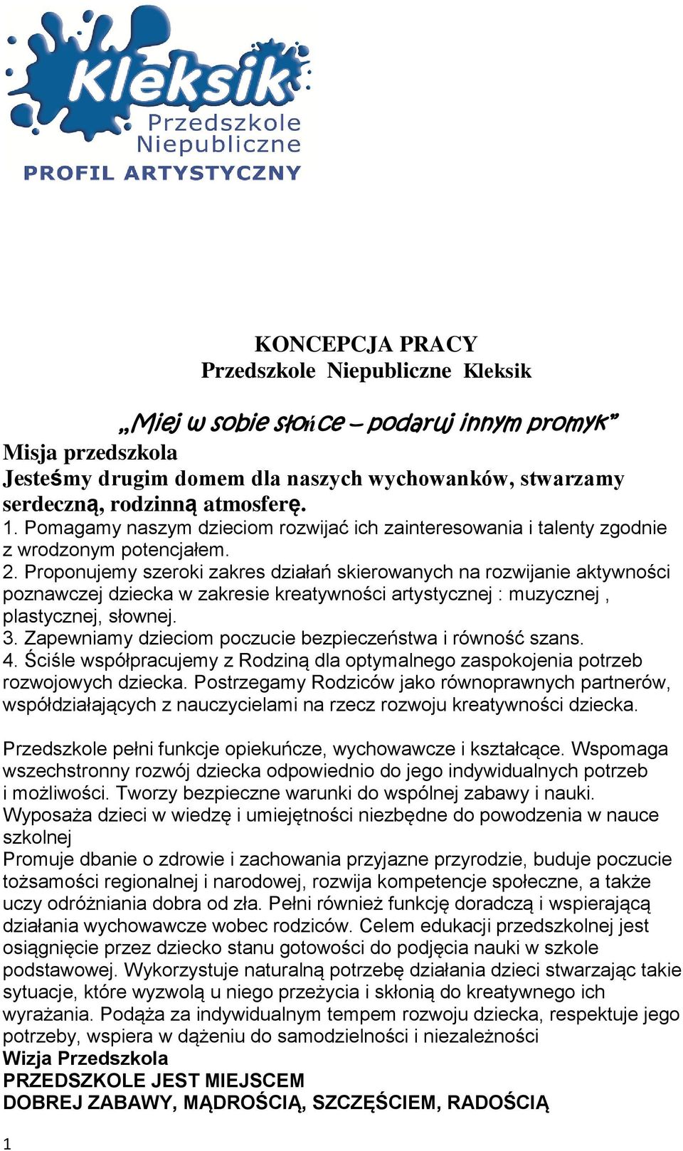 Proponujemy szeroki zakres działań skierowanych na rozwijanie aktywności poznawczej dziecka w zakresie kreatywności artystycznej : muzycznej, plastycznej, słownej. 3.