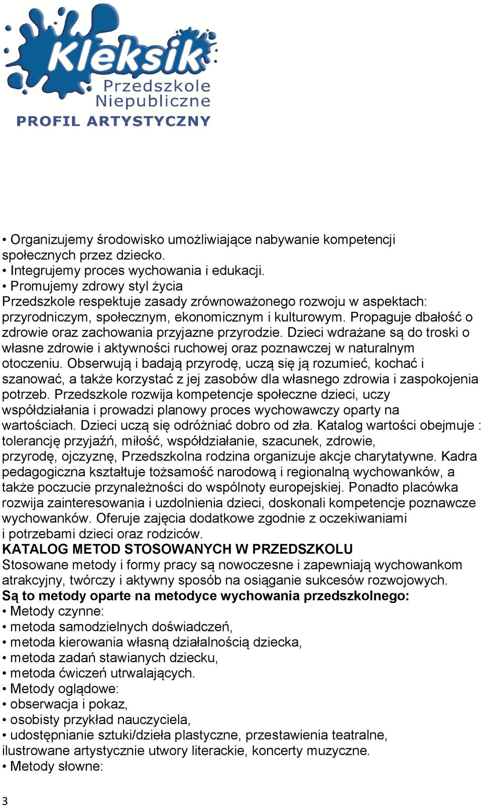 Propaguje dbałość o zdrowie oraz zachowania przyjazne przyrodzie. Dzieci wdrażane są do troski o własne zdrowie i aktywności ruchowej oraz poznawczej w naturalnym otoczeniu.