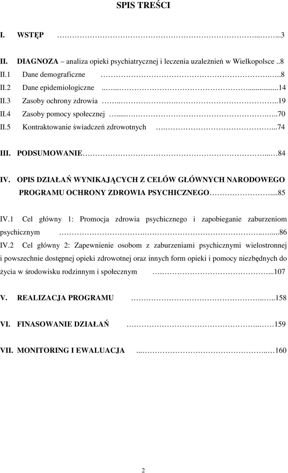 OPIS DZIAŁAŃ WYNIKAJĄCYCH Z CELÓW GŁÓWNYCH NARODOWEGO PROGRAMU OCHRONY ZDROWIA PSYCHICZNEGO...85 IV.1 Cel główny 1: Promocja zdrowia psychicznego i zapobieganie zaburzeniom psychicznym......86 IV.