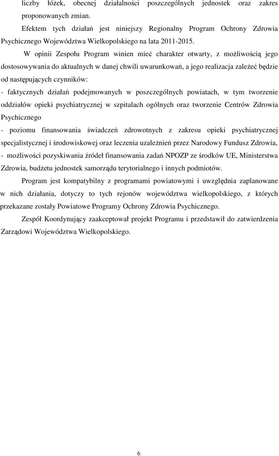 W opinii Zespołu Program winien mieć charakter otwarty, z możliwością jego dostosowywania do aktualnych w danej chwili uwarunkowań, a jego realizacja zależeć będzie od następujących czynników: -