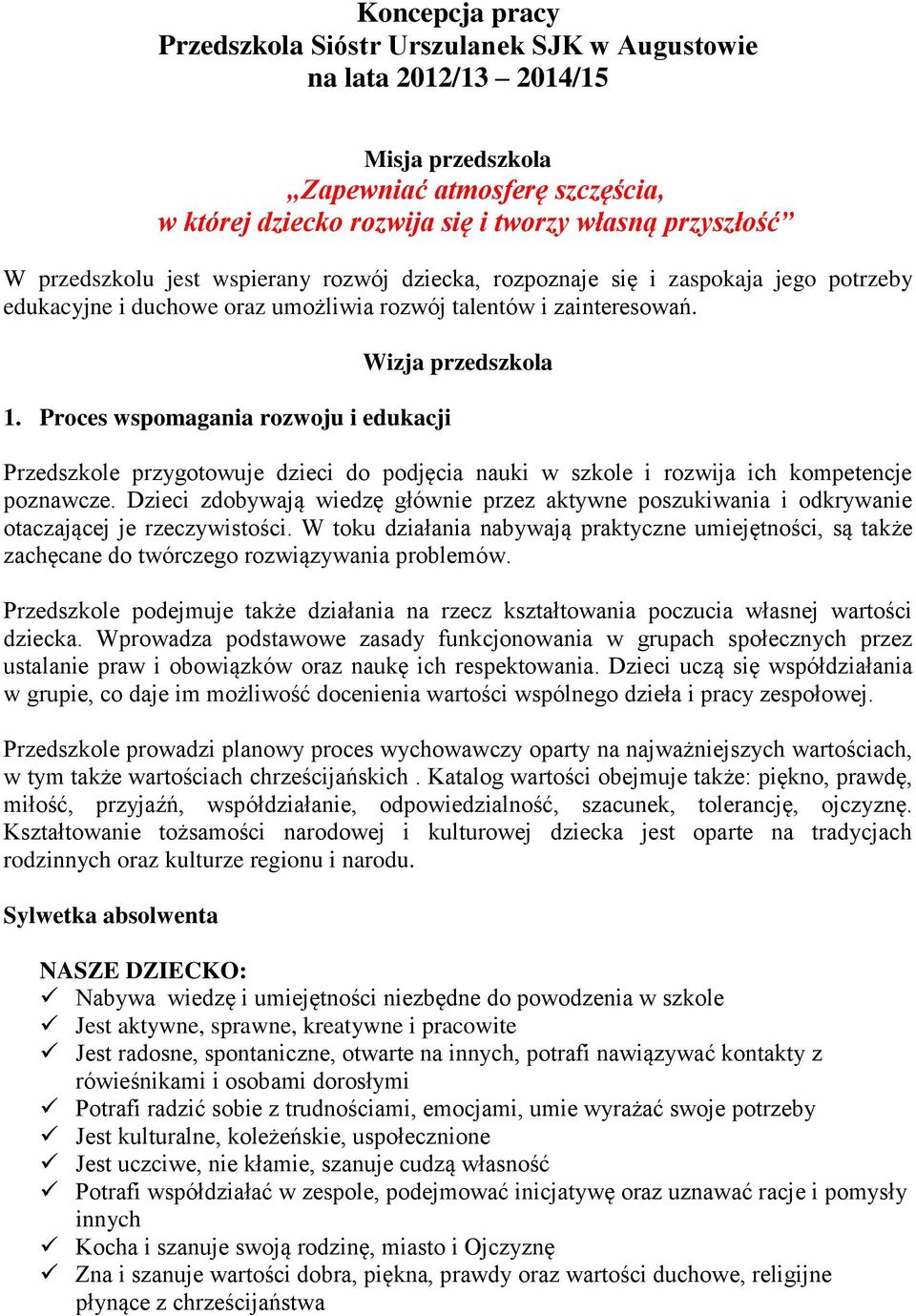 Proces wspomagania rozwoju i edukacji Wizja Przedszkole przygotowuje dzieci do podjęcia nauki w szkole i rozwija ich kompetencje poznawcze.