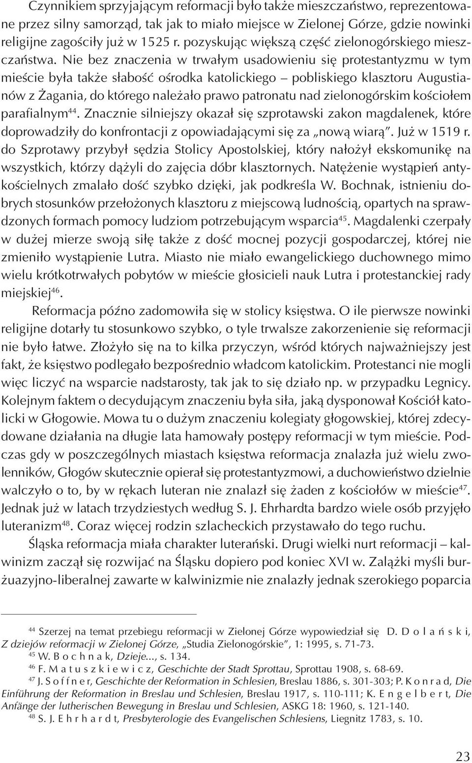 Nie bez znaczenia w trwa³ym usadowieniu siê protestantyzmu w tym mieœcie by³a tak e s³aboœæ oœrodka katolickiego pobliskiego klasztoru Augustianów z agania, do którego nale a³o prawo patronatu nad