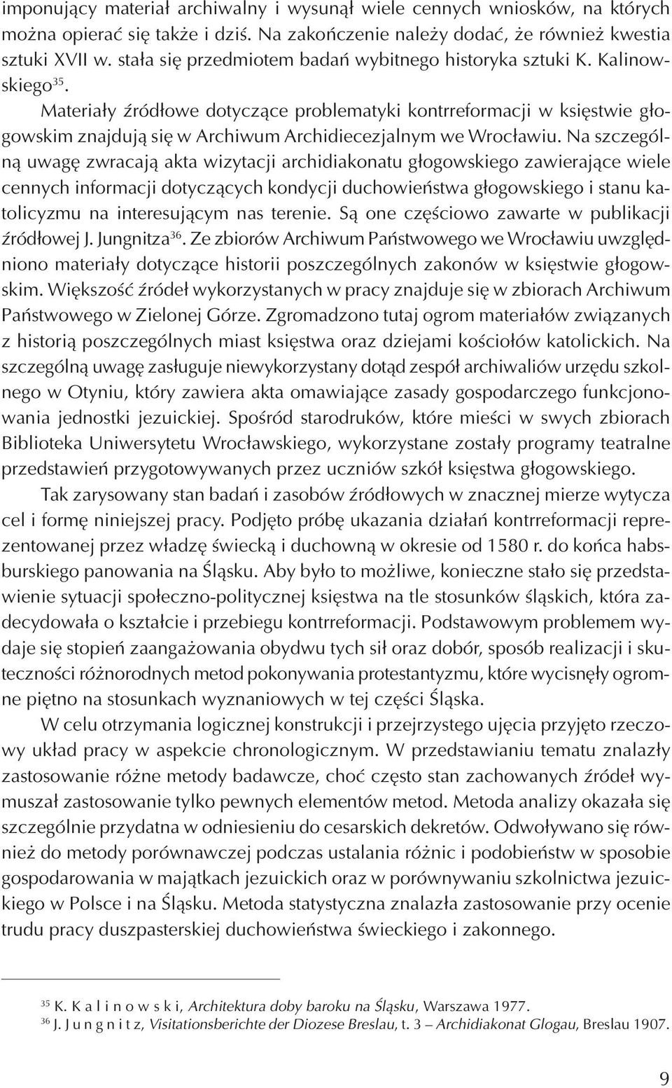 Materia³y Ÿród³owe dotycz¹ce problematyki kontrreformacji w ksiêstwie g³ogowskim znajduj¹ siê w Archiwum Archidiecezjalnym we Wroc³awiu.