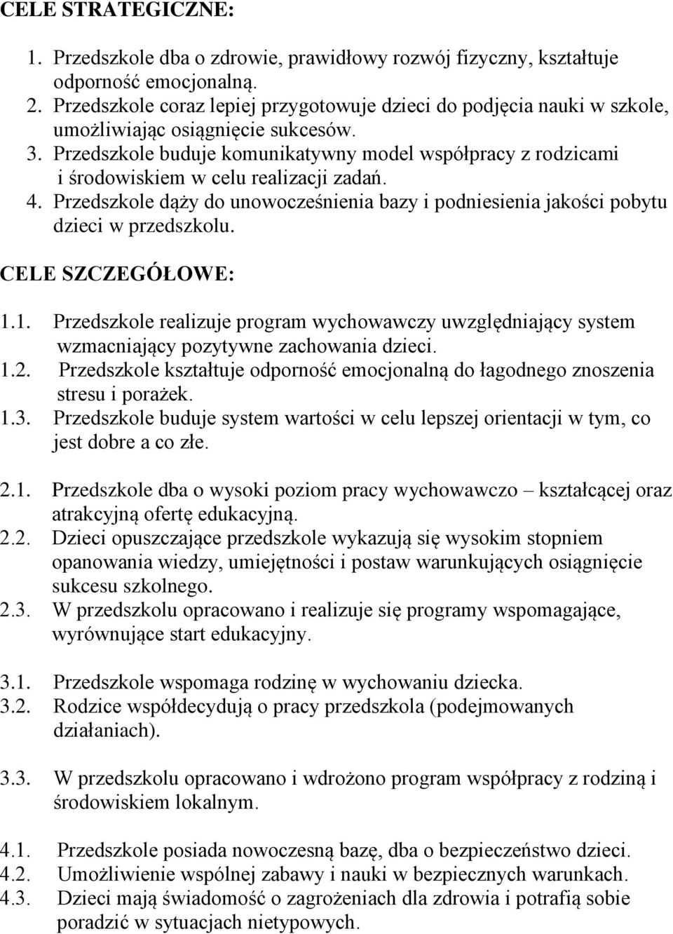 Przedszkole buduje komunikatywny model współpracy z rodzicami i środowiskiem w celu realizacji zadań. 4. Przedszkole dąży do unowocześnienia bazy i podniesienia jakości pobytu dzieci w przedszkolu.