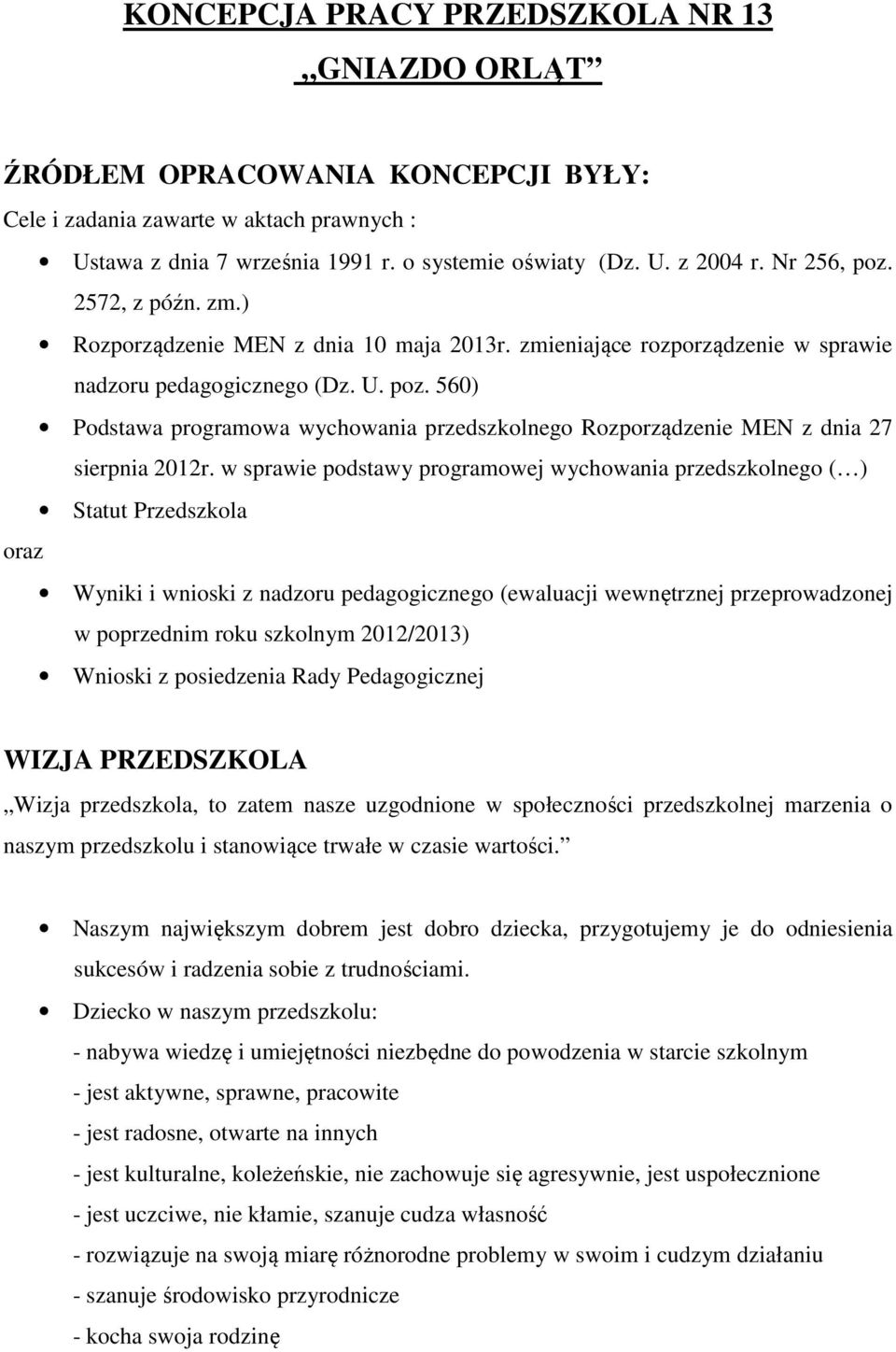 w sprawie podstawy programowej wychowania przedszkolnego ( ) Statut Przedszkola oraz Wyniki i wnioski z nadzoru pedagogicznego (ewaluacji wewnętrznej przeprowadzonej w poprzednim roku szkolnym