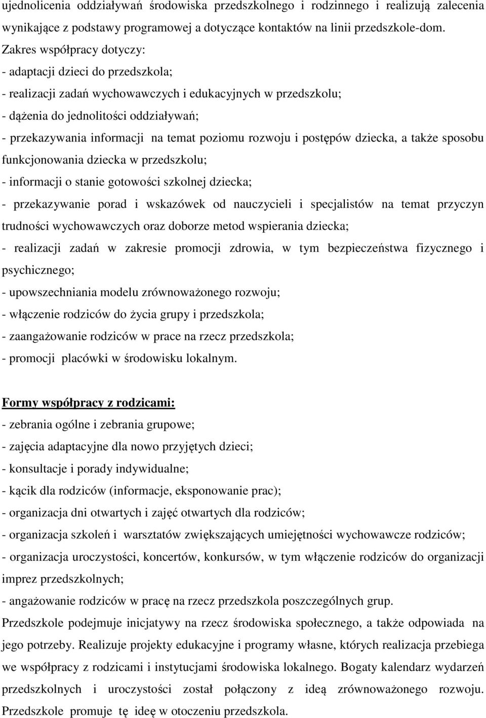 poziomu rozwoju i postępów dziecka, a także sposobu funkcjonowania dziecka w przedszkolu; - informacji o stanie gotowości szkolnej dziecka; - przekazywanie porad i wskazówek od nauczycieli i