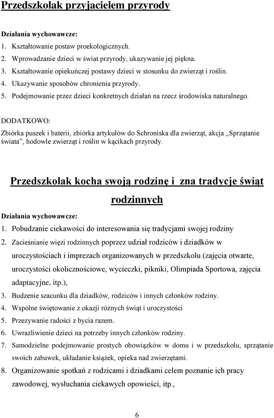 DODATKOWO: Zbiórka puszek i baterii, zbiórka artykułów do Schroniska dla zwierząt, akcja Sprzątanie świata, hodowle zwierząt i roślin w kącikach przyrody.