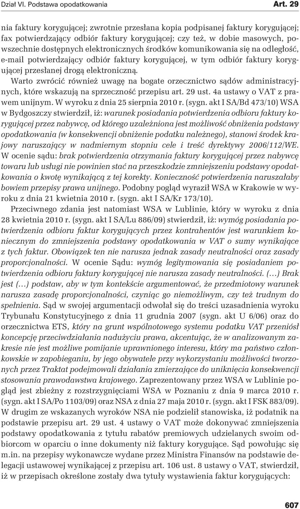 Warto zwrócić również uwagę na bogate orzecznictwo sądów administracyjnych, które wskazują na sprzeczność przepisu art. 29 ust. 4a ustawy o VAT z prawem unijnym. W wyroku z dnia 25 sierpnia 2010 r.