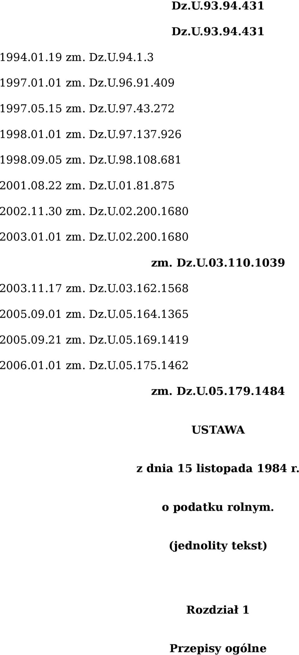 Dz.U.03.110.1039 2003.11.17 zm. Dz.U.03.162.1568 2005.09.01 zm. Dz.U.05.164.1365 2005.09.21 zm. Dz.U.05.169.1419 2006.01.01 zm. Dz.U.05.175.