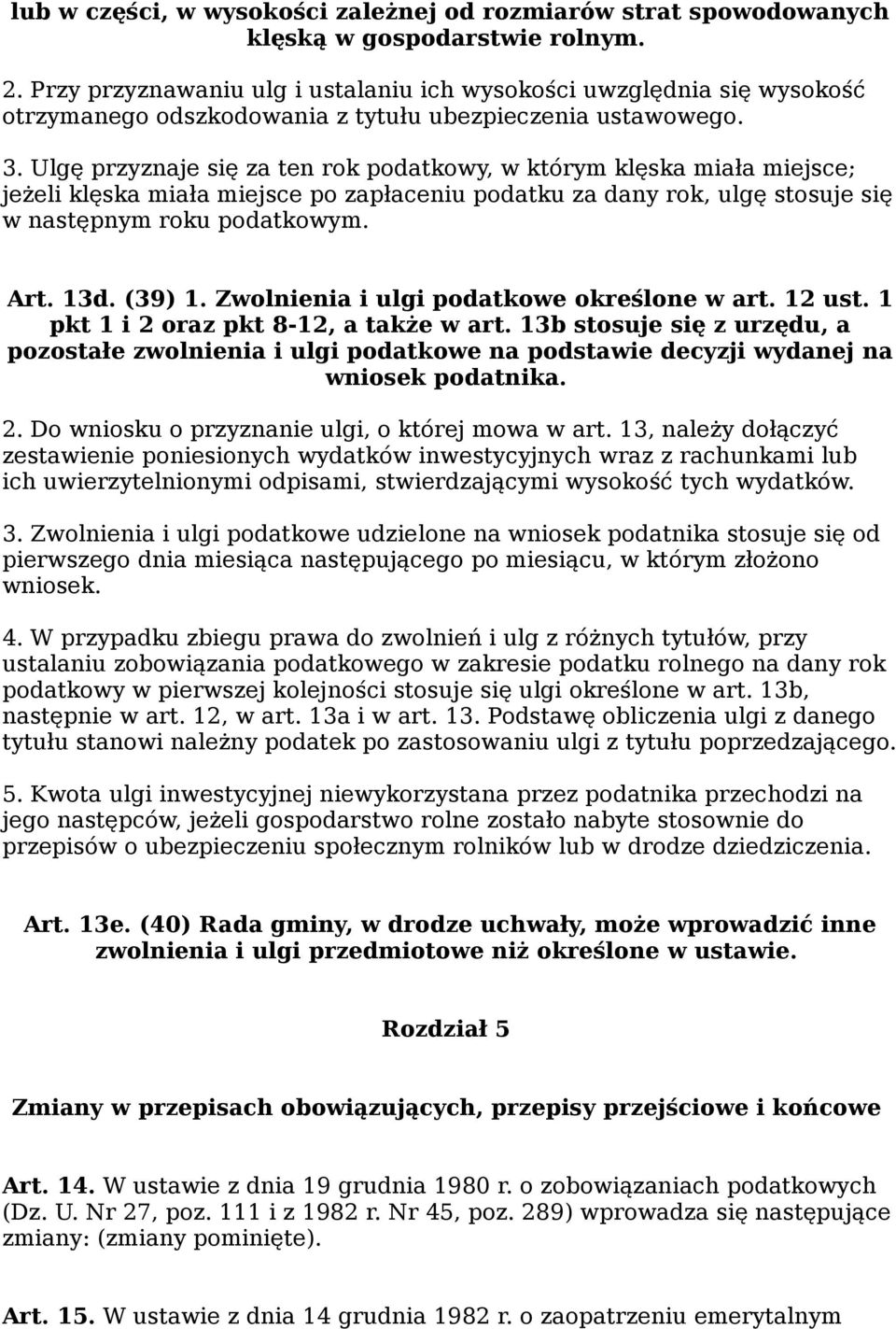 Ulgę przyznaje się za ten rok podatkowy, w którym klęska miała miejsce; jeżeli klęska miała miejsce po zapłaceniu podatku za dany rok, ulgę stosuje się w następnym roku podatkowym. Art. 13d. (39) 1.