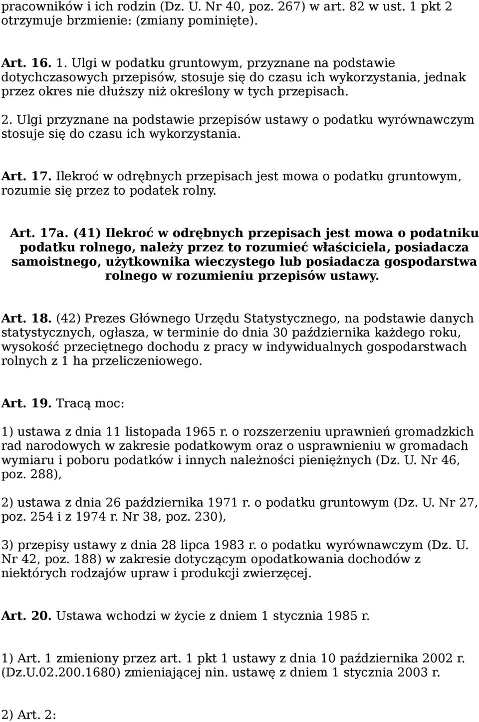 . 1. Ulgi w podatku gruntowym, przyznane na podstawie dotychczasowych przepisów, stosuje się do czasu ich wykorzystania, jednak przez okres nie dłuższy niż określony w tych przepisach. 2.
