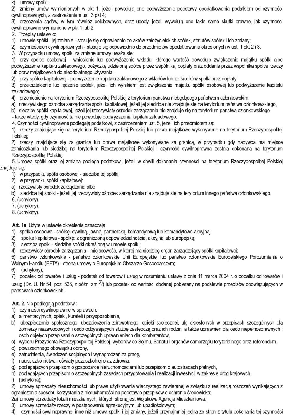 2. Przepisy ustawy o: 1) umowie spółki i jej zmianie - stosuje się odpowiednio do aktów założycielskich spółek, statutów spółek i ich zmiany; 2) czynnościach cywilnoprawnych - stosuje się odpowiednio