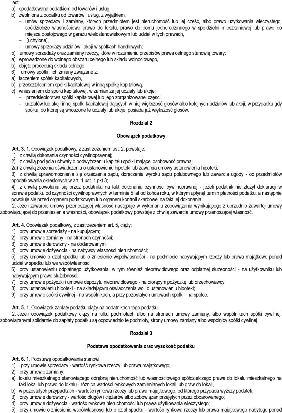 tych prawach, (uchylone), umowy sprzedaży udziałów i akcji w spółkach handlowych; 5) umowy sprzedaży oraz zamiany rzeczy, które w rozumieniu przepisów prawa celnego stanowią towary: a) wprowadzone do