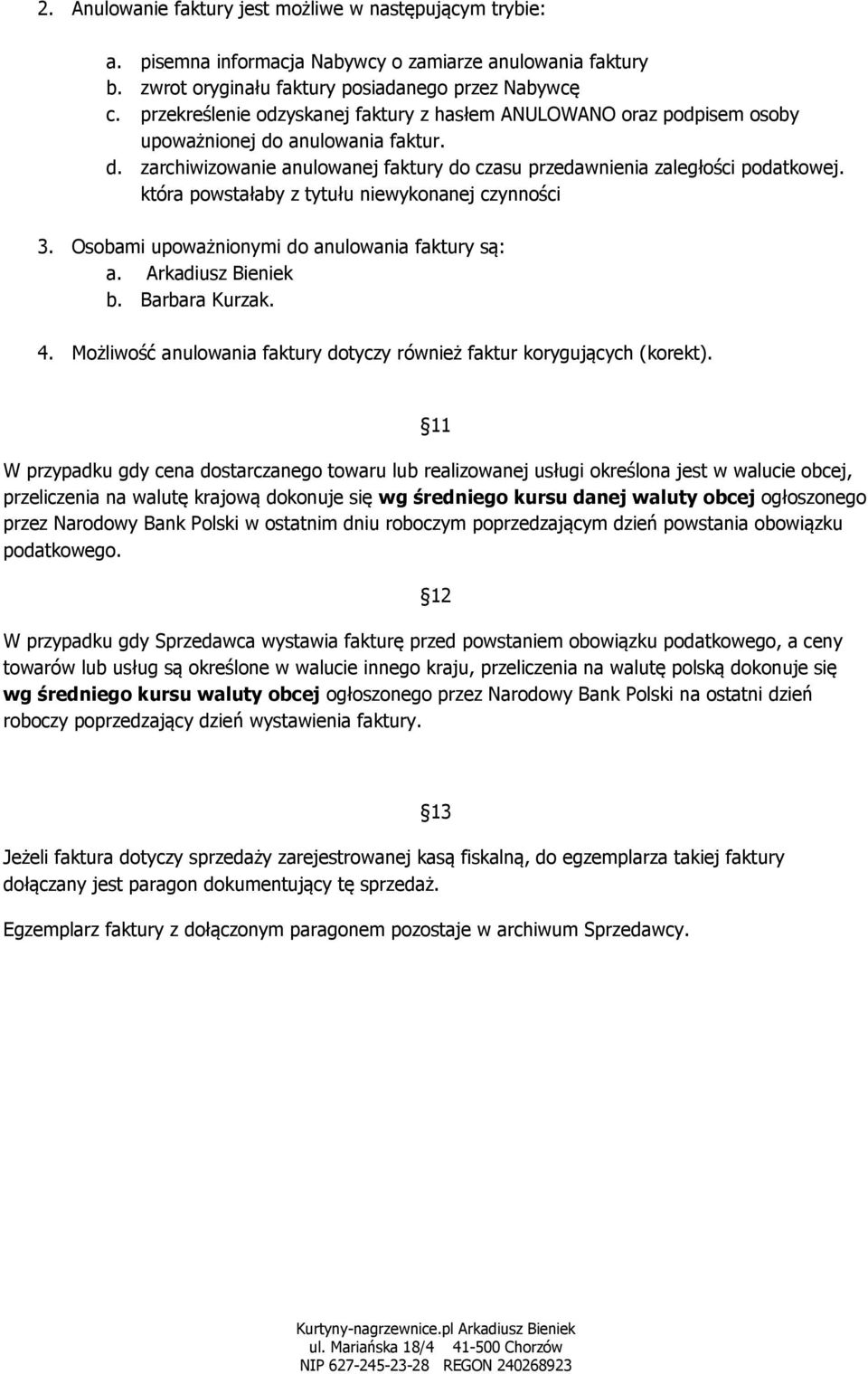 która powstałaby z tytułu niewykonanej czynności 3. Osobami upoważnionymi do anulowania faktury są: a. Arkadiusz Bieniek b. Barbara Kurzak. 4.