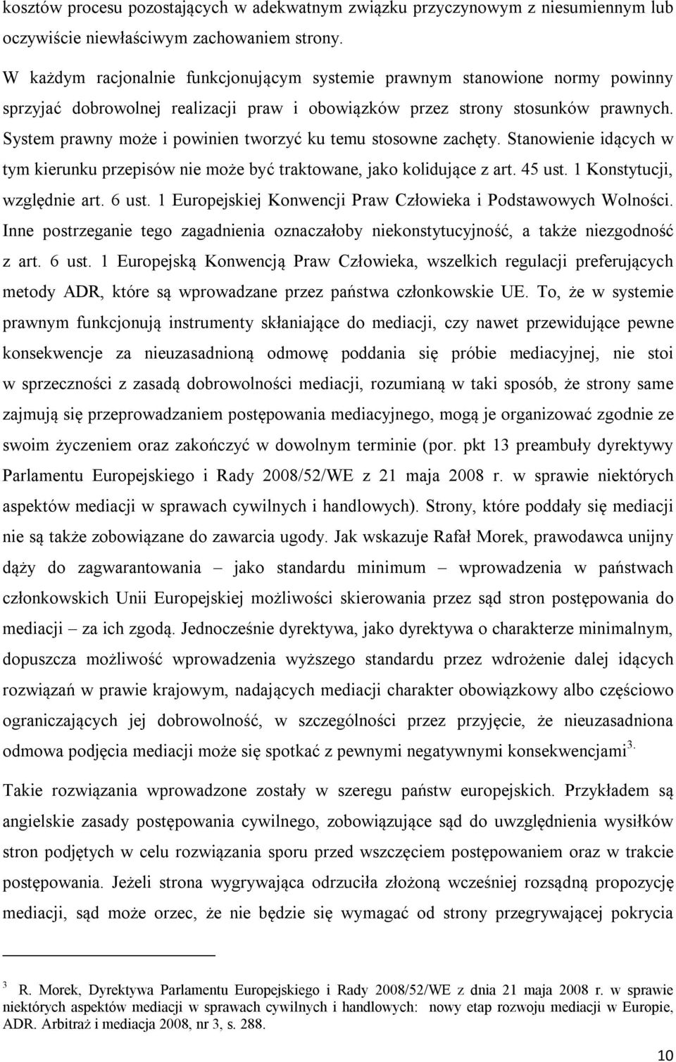 System prawny może i powinien tworzyć ku temu stosowne zachęty. Stanowienie idących w tym kierunku przepisów nie może być traktowane, jako kolidujące z art. 45 ust. 1 Konstytucji, względnie art.