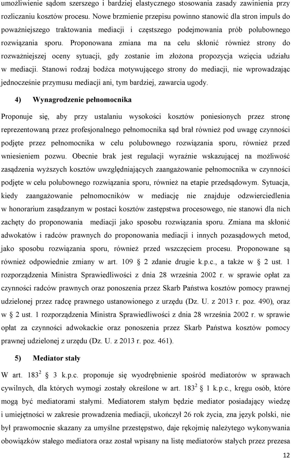 Proponowana zmiana ma na celu skłonić również strony do rozważniejszej oceny sytuacji, gdy zostanie im złożona propozycja wzięcia udziału w mediacji.