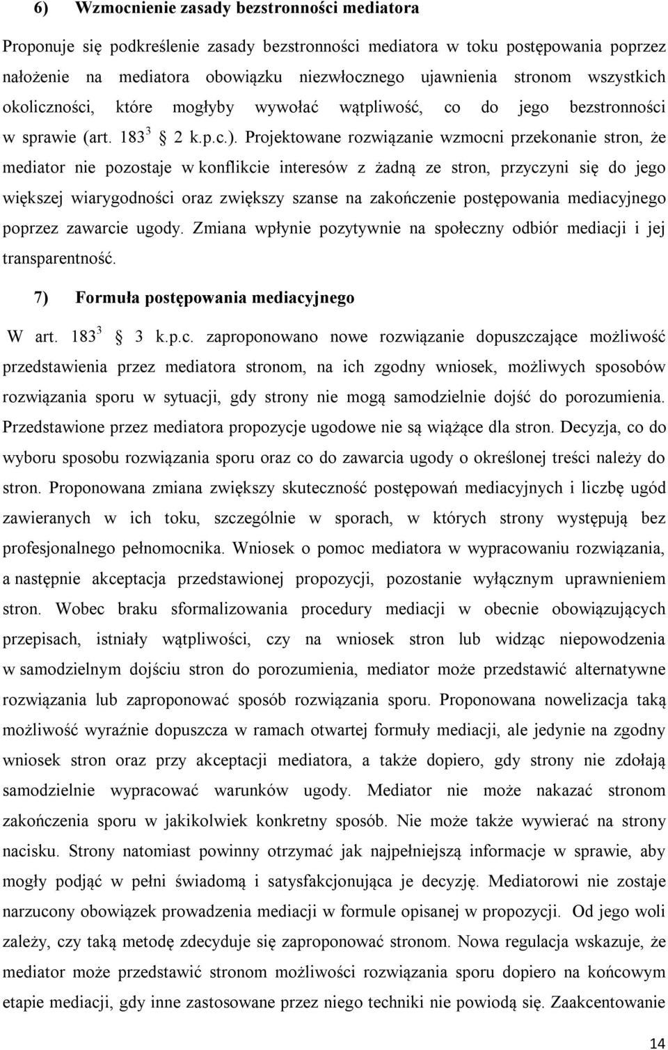 Projektowane rozwiązanie wzmocni przekonanie stron, że mediator nie pozostaje w konflikcie interesów z żadną ze stron, przyczyni się do jego większej wiarygodności oraz zwiększy szanse na zakończenie