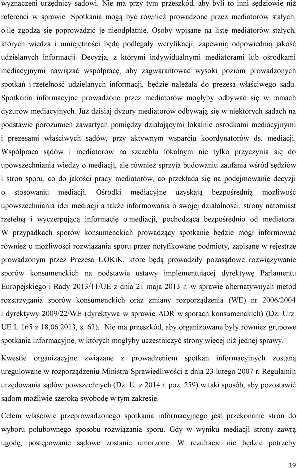 Osoby wpisane na listę mediatorów stałych, których wiedza i umiejętności będą podlegały weryfikacji, zapewnią odpowiednią jakość udzielanych informacji.