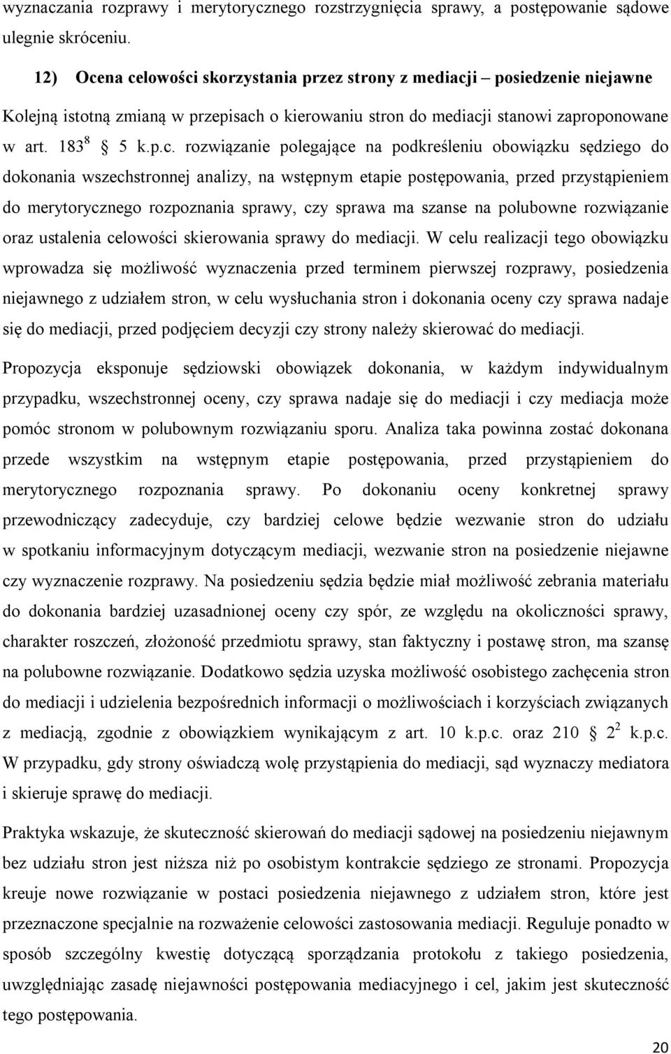 na celowości skorzystania przez strony z mediacji posiedzenie niejawne Kolejną istotną zmianą w przepisach o kierowaniu stron do mediacji stanowi zaproponowane w art. 183 8 5 k.p.c. rozwiązanie