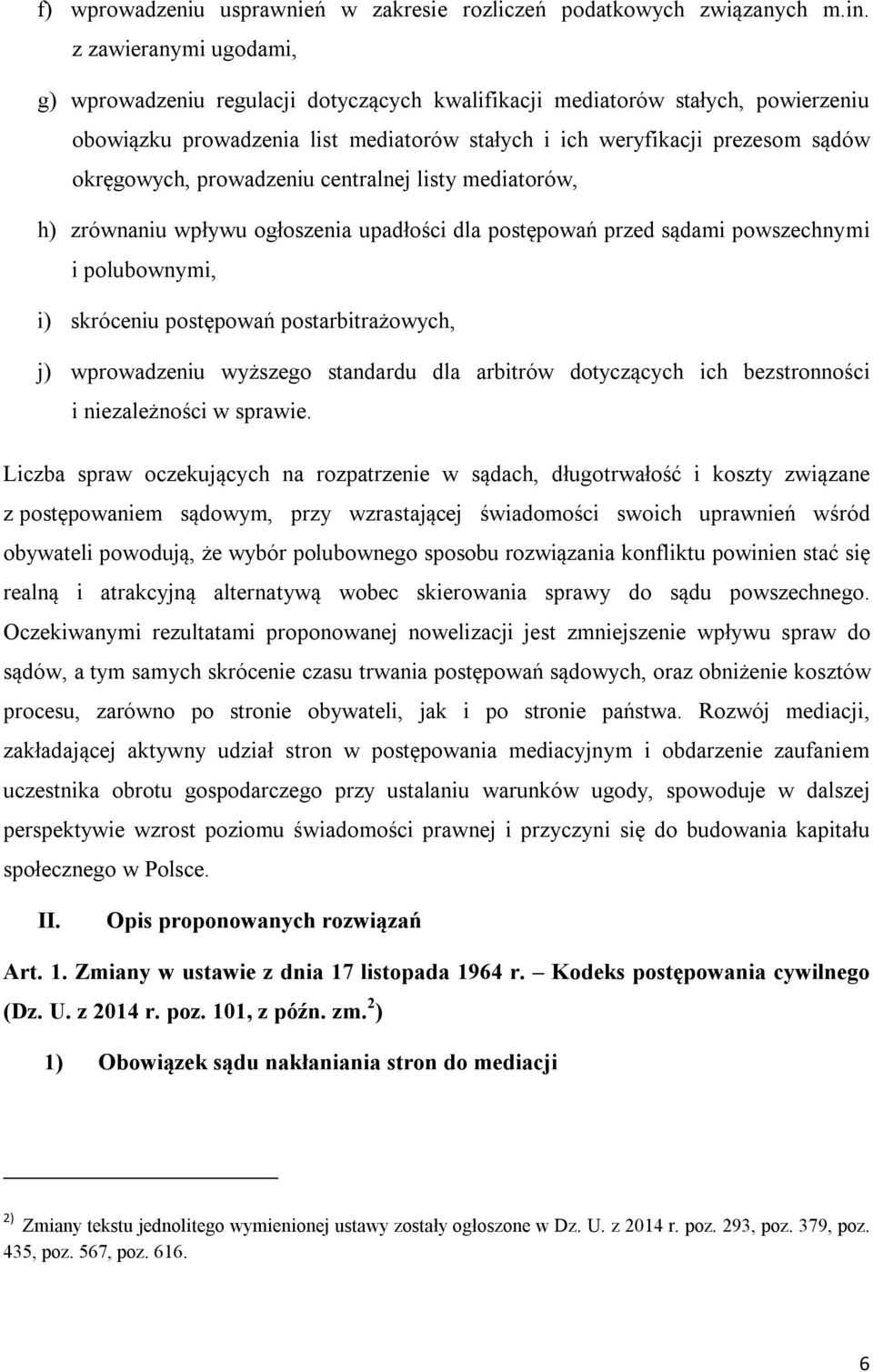 prowadzeniu centralnej listy mediatorów, h) zrównaniu wpływu ogłoszenia upadłości dla postępowań przed sądami powszechnymi i polubownymi, i) skróceniu postępowań postarbitrażowych, j) wprowadzeniu