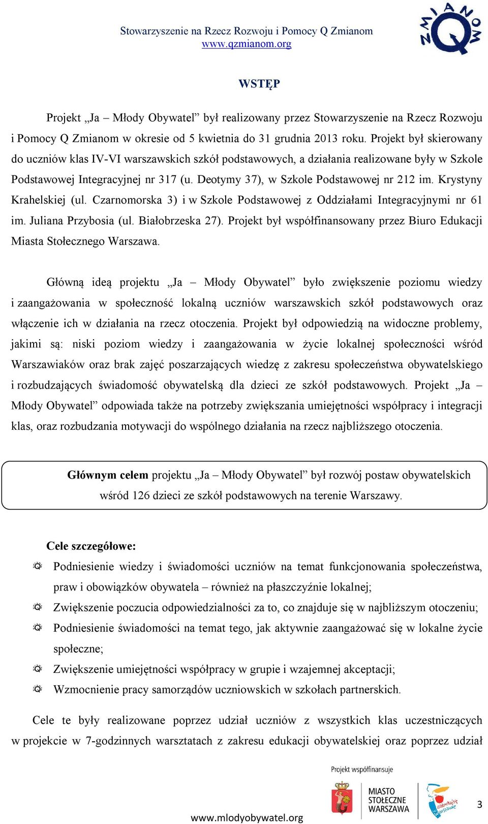 Krystyny Krahelskiej (ul. Czarnomorska 3) i w Szkole Podstawowej z Oddziałami Integracyjnymi nr 61 im. Juliana Przybosia (ul. Białobrzeska 27).