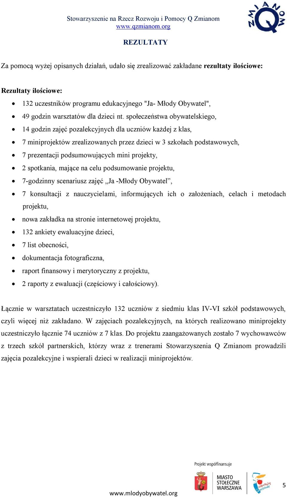 społeczeństwa obywatelskiego, 14 godzin zajęć pozalekcyjnych dla uczniów każdej z klas, 7 miniprojektów zrealizowanych przez dzieci w 3 szkołach podstawowych, 7 prezentacji podsumowujących mini