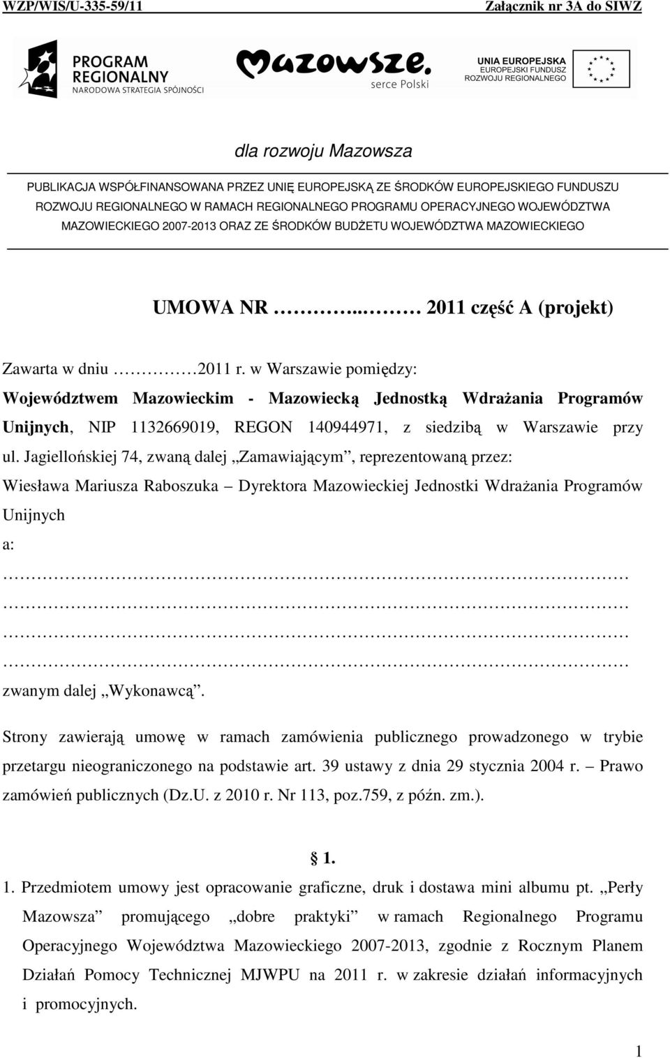 w Warszawie pomiędzy: Województwem Mazowieckim - Mazowiecką Jednostką WdraŜania Programów Unijnych, NIP 1132669019, REGON 140944971, z siedzibą w Warszawie przy ul.