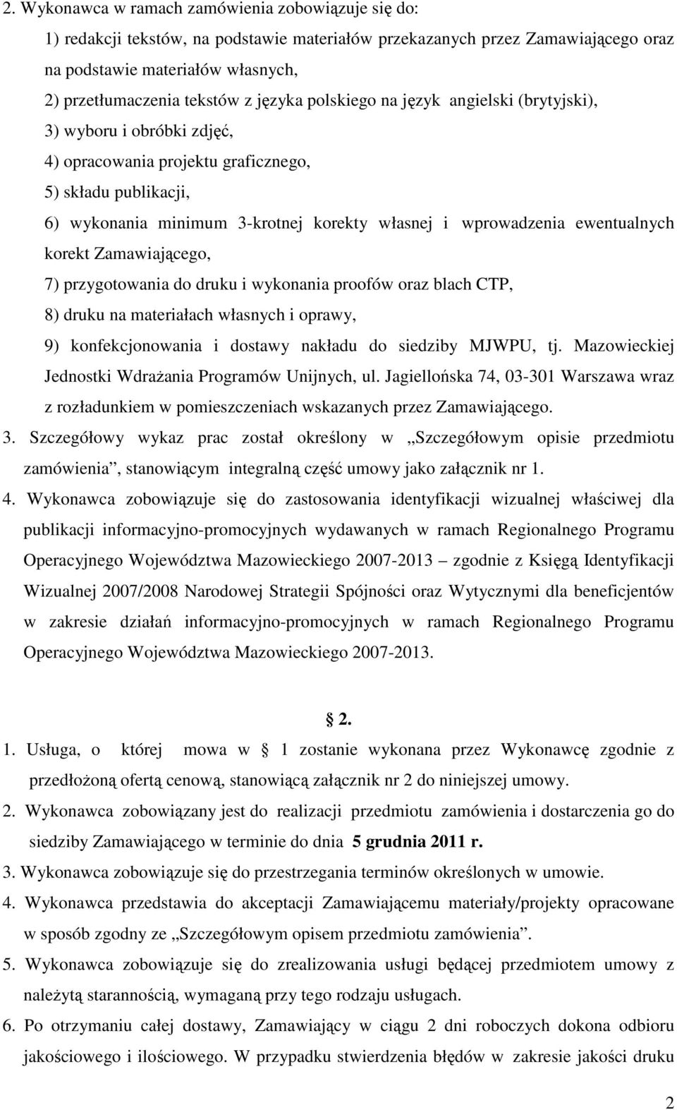 ewentualnych korekt Zamawiającego, 7) przygotowania do druku i wykonania proofów oraz blach CTP, 8) druku na materiałach własnych i oprawy, 9) konfekcjonowania i dostawy nakładu do siedziby MJWPU, tj.