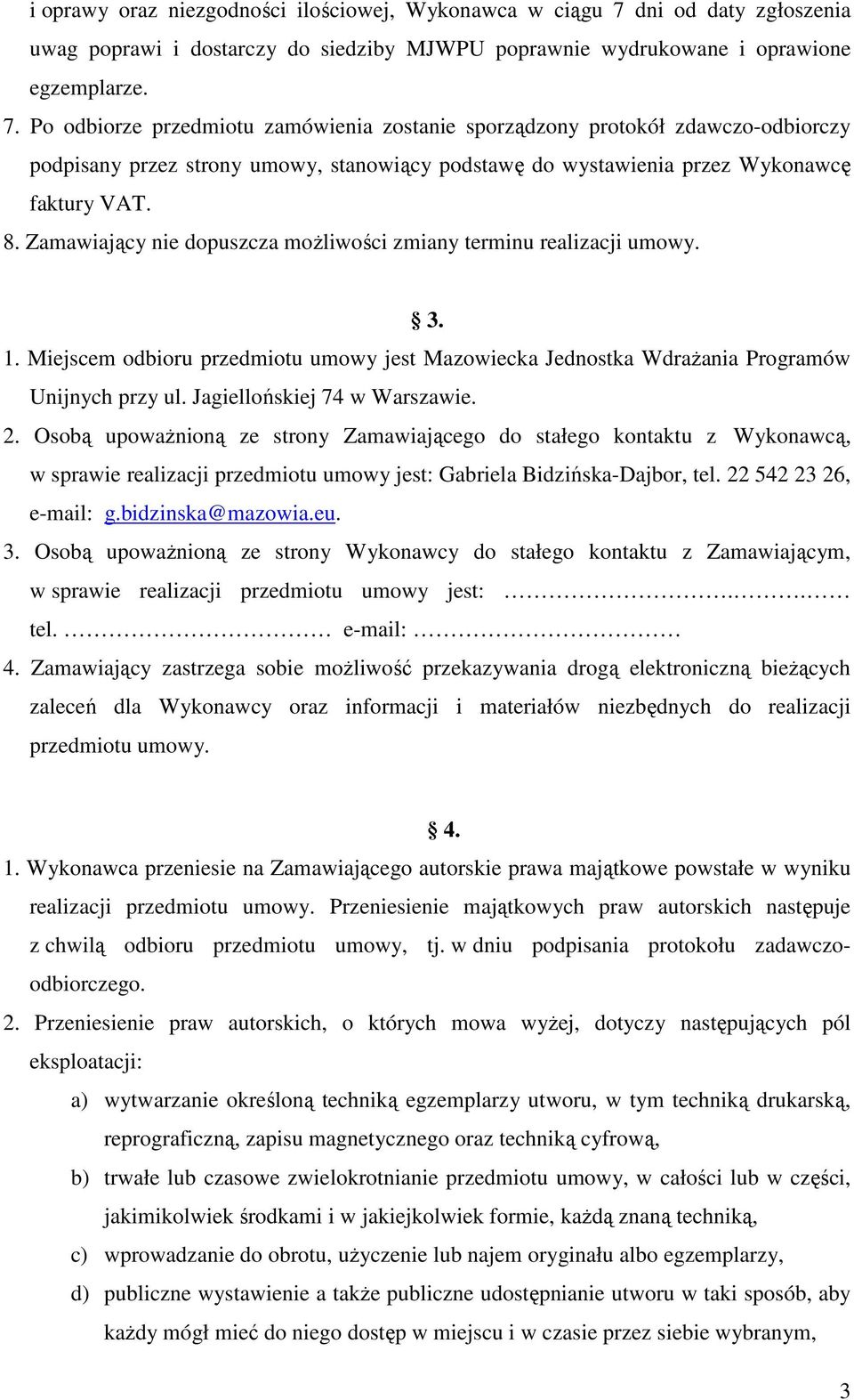 Po odbiorze przedmiotu zamówienia zostanie sporządzony protokół zdawczo-odbiorczy podpisany przez strony umowy, stanowiący podstawę do wystawienia przez Wykonawcę faktury VAT. 8.