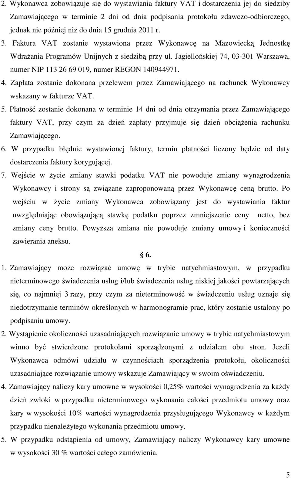 Jagiellońskiej 74, 03-301 Warszawa, numer NIP 113 26 69 019, numer REGON 140944971. 4. Zapłata zostanie dokonana przelewem przez Zamawiającego na rachunek Wykonawcy wskazany w fakturze VAT. 5.