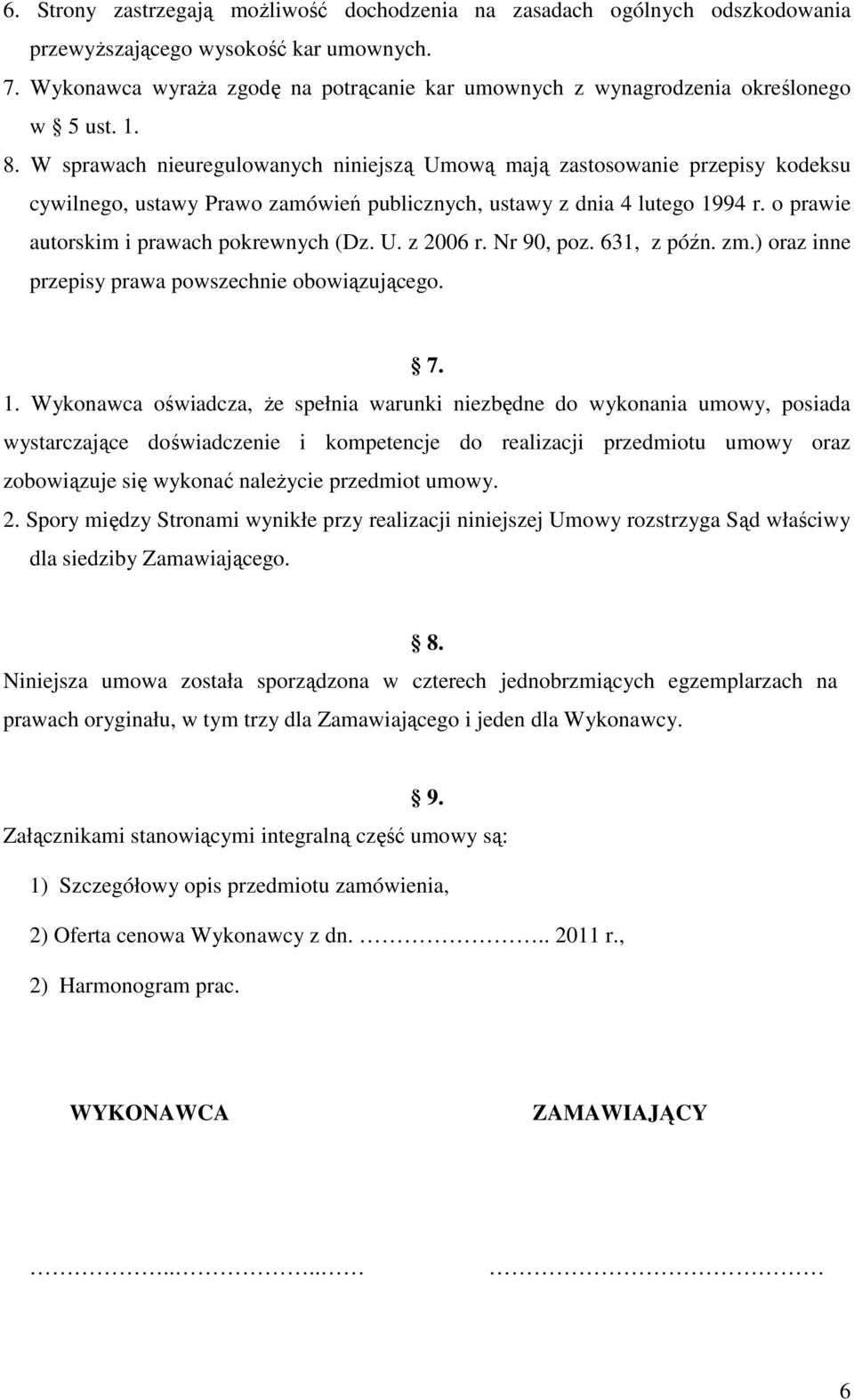 W sprawach nieuregulowanych niniejszą Umową mają zastosowanie przepisy kodeksu cywilnego, ustawy Prawo zamówień publicznych, ustawy z dnia 4 lutego 1994 r. o prawie autorskim i prawach pokrewnych (Dz.