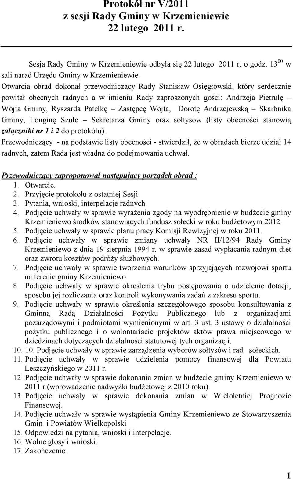 Zastępcę Wójta, Dorotę Andrzejewską Skarbnika Gminy, Longinę Szulc Sekretarza Gminy oraz sołtysów (listy obecności stanowią załączniki nr 1 i 2 do protokółu).