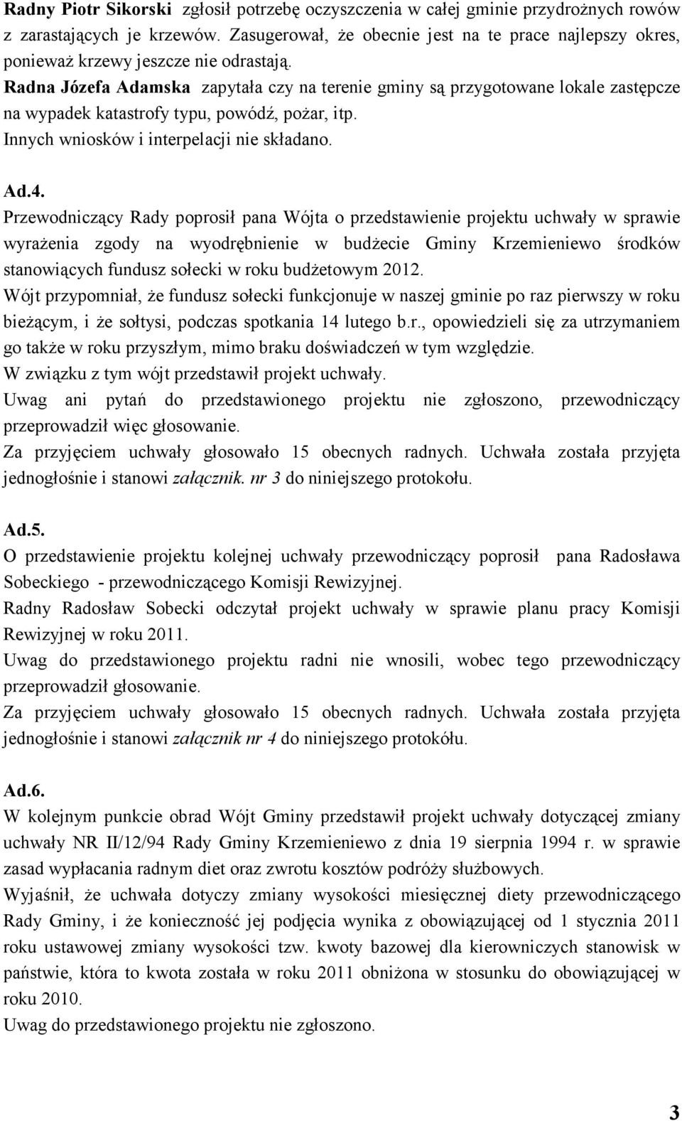 Radna Józefa Adamska zapytała czy na terenie gminy są przygotowane lokale zastępcze na wypadek katastrofy typu, powódź, poŝar, itp. Innych wniosków i interpelacji nie składano. Ad.4.