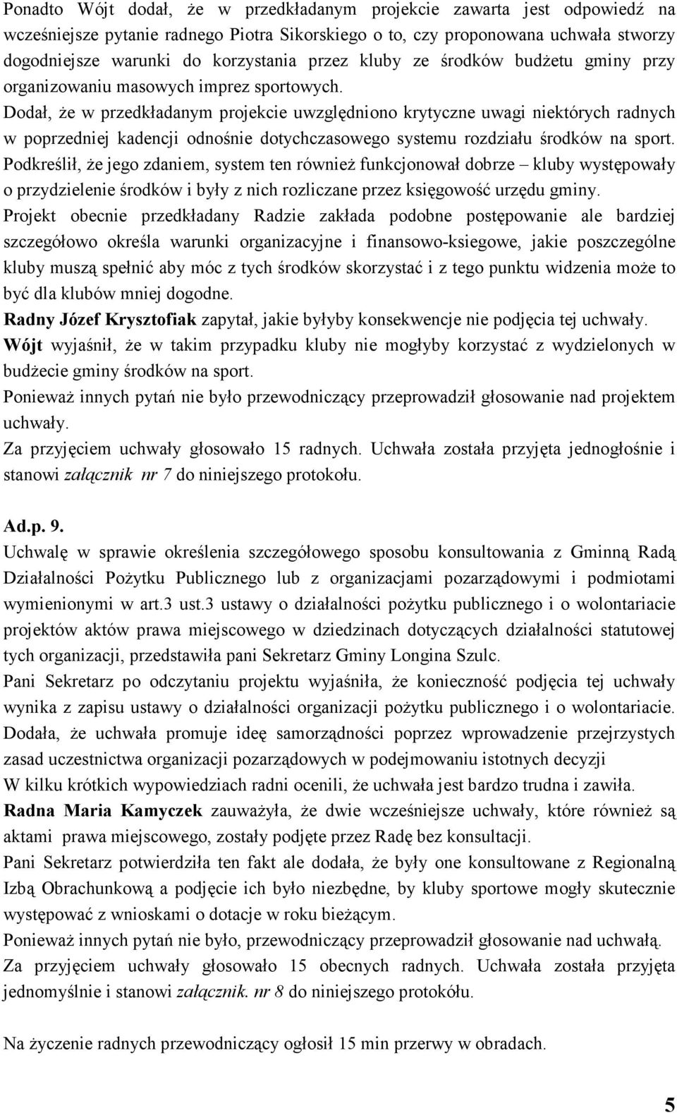 Dodał, Ŝe w przedkładanym projekcie uwzględniono krytyczne uwagi niektórych radnych w poprzedniej kadencji odnośnie dotychczasowego systemu rozdziału środków na sport.