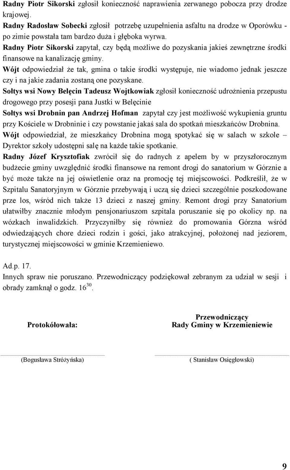 Radny Piotr Sikorski zapytał, czy będą moŝliwe do pozyskania jakieś zewnętrzne środki finansowe na kanalizację gminy.