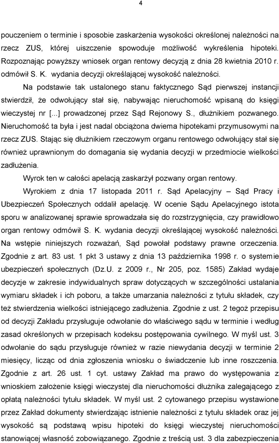 Na podstawie tak ustalonego stanu faktycznego Sąd pierwszej instancji stwierdził, że odwołujący stał się, nabywając nieruchomość wpisaną do księgi wieczystej nr [...] prowadzonej przez Sąd Rejonowy S.