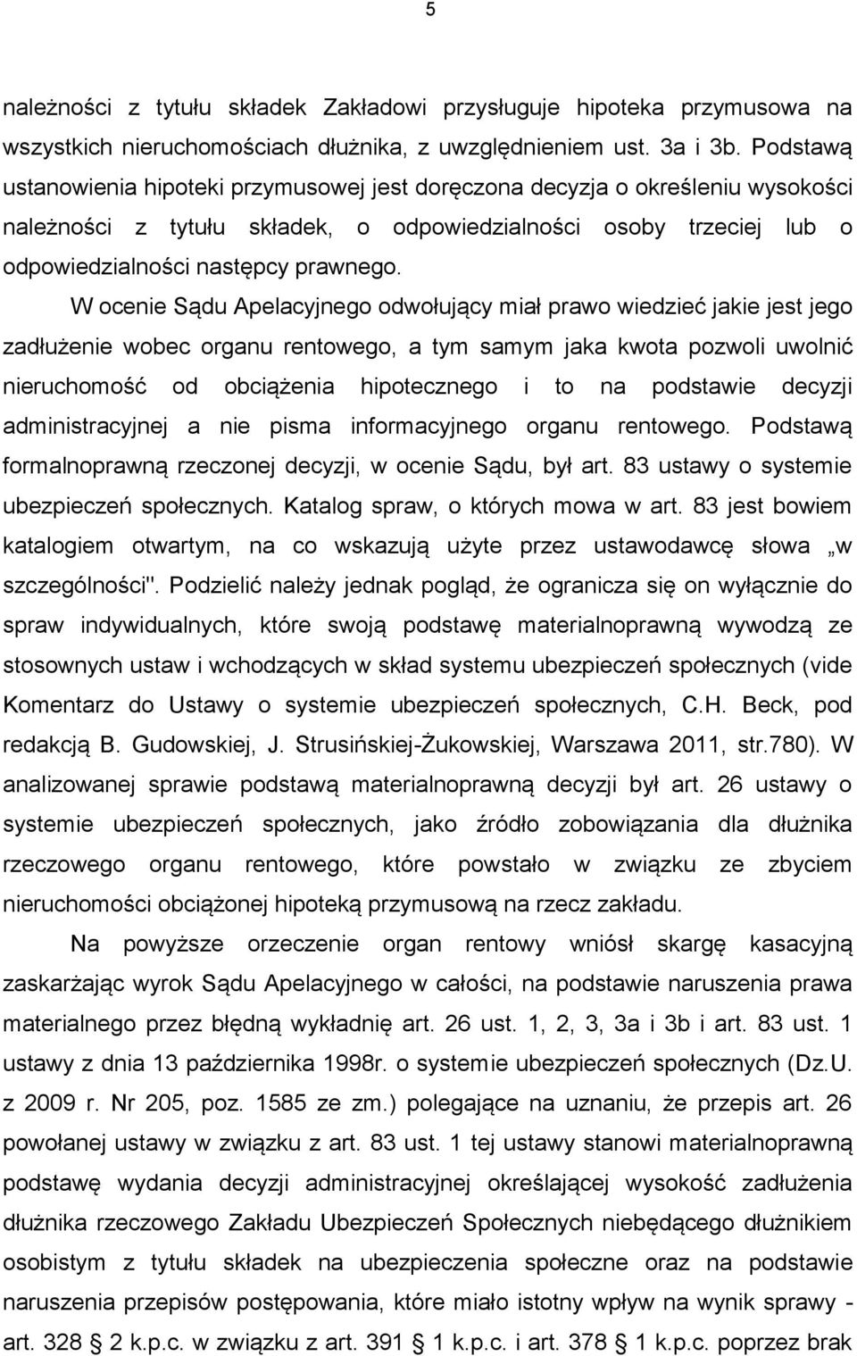 W ocenie Sądu Apelacyjnego odwołujący miał prawo wiedzieć jakie jest jego zadłużenie wobec organu rentowego, a tym samym jaka kwota pozwoli uwolnić nieruchomość od obciążenia hipotecznego i to na