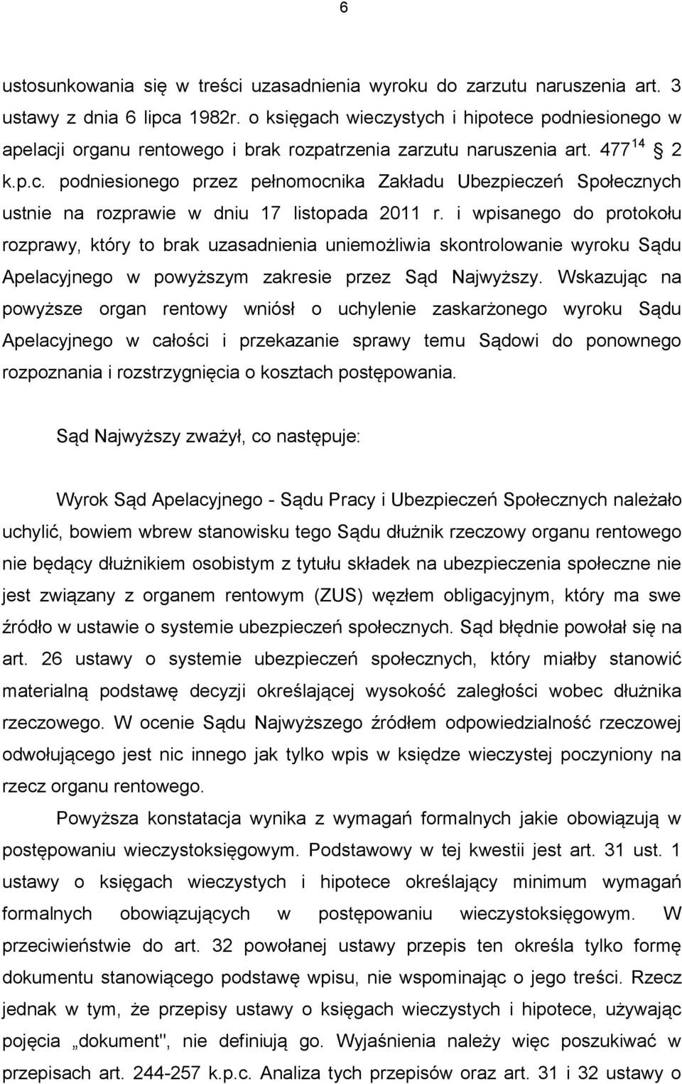 i wpisanego do protokołu rozprawy, który to brak uzasadnienia uniemożliwia skontrolowanie wyroku Sądu Apelacyjnego w powyższym zakresie przez Sąd Najwyższy.