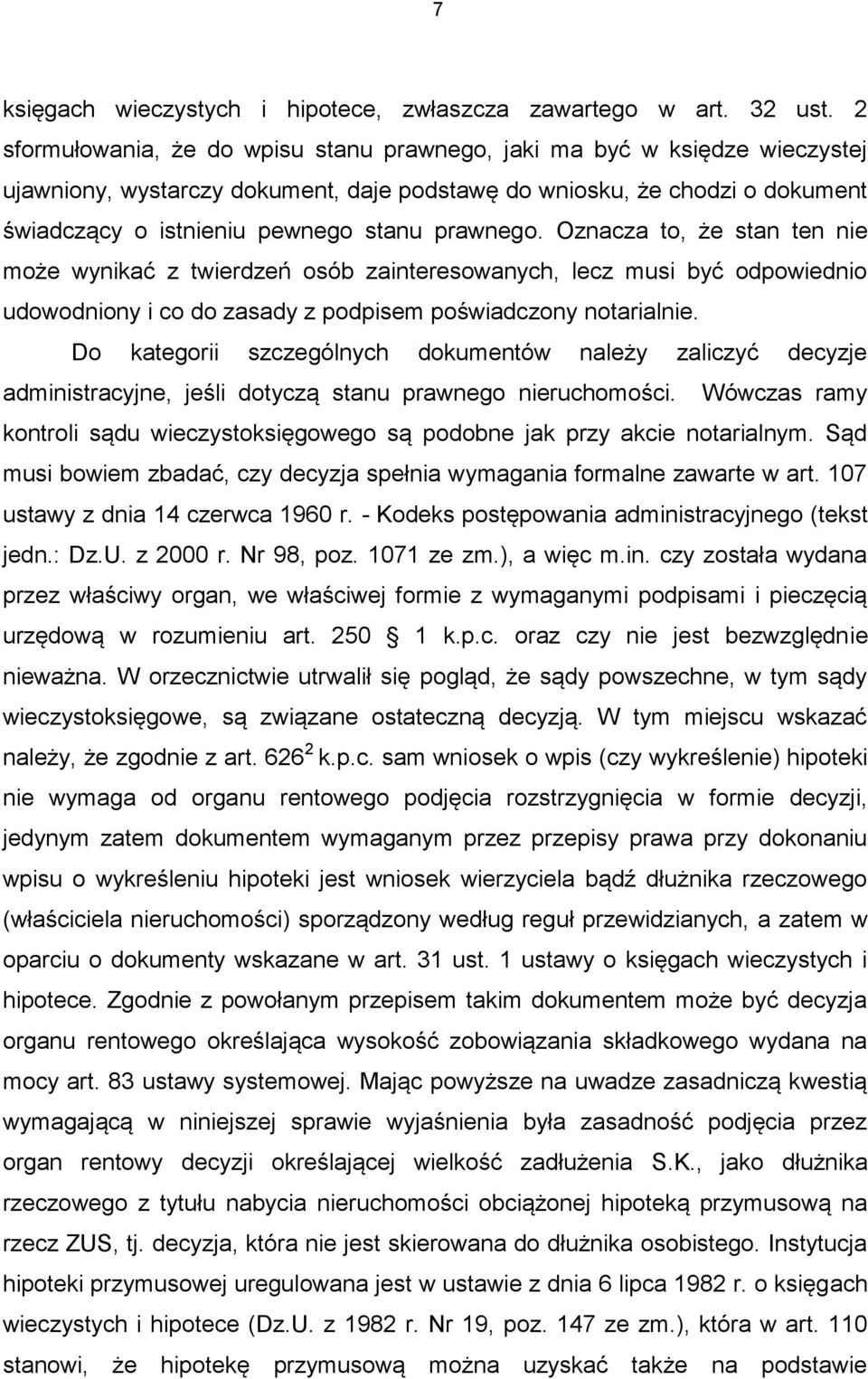 prawnego. Oznacza to, że stan ten nie może wynikać z twierdzeń osób zainteresowanych, lecz musi być odpowiednio udowodniony i co do zasady z podpisem poświadczony notarialnie.