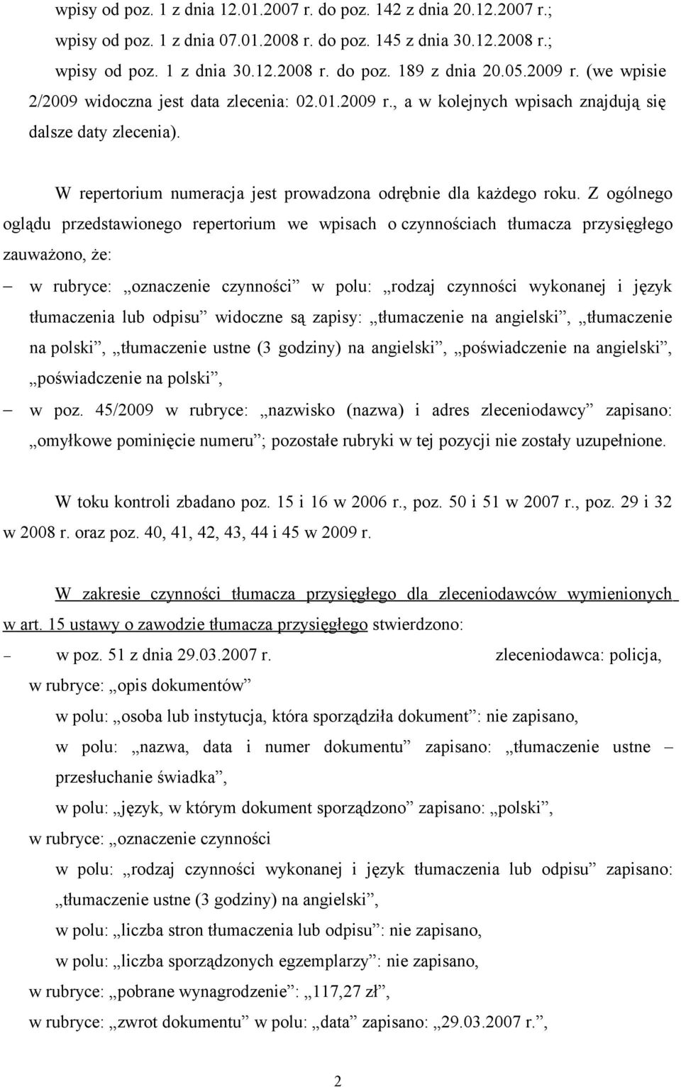 Z ogólnego oglądu przedstawionego repertorium we wpisach o czynnościach tłumacza przysięgłego zauważono, że: w rubryce: oznaczenie czynności w polu: rodzaj czynności wykonanej i język tłumaczenia lub