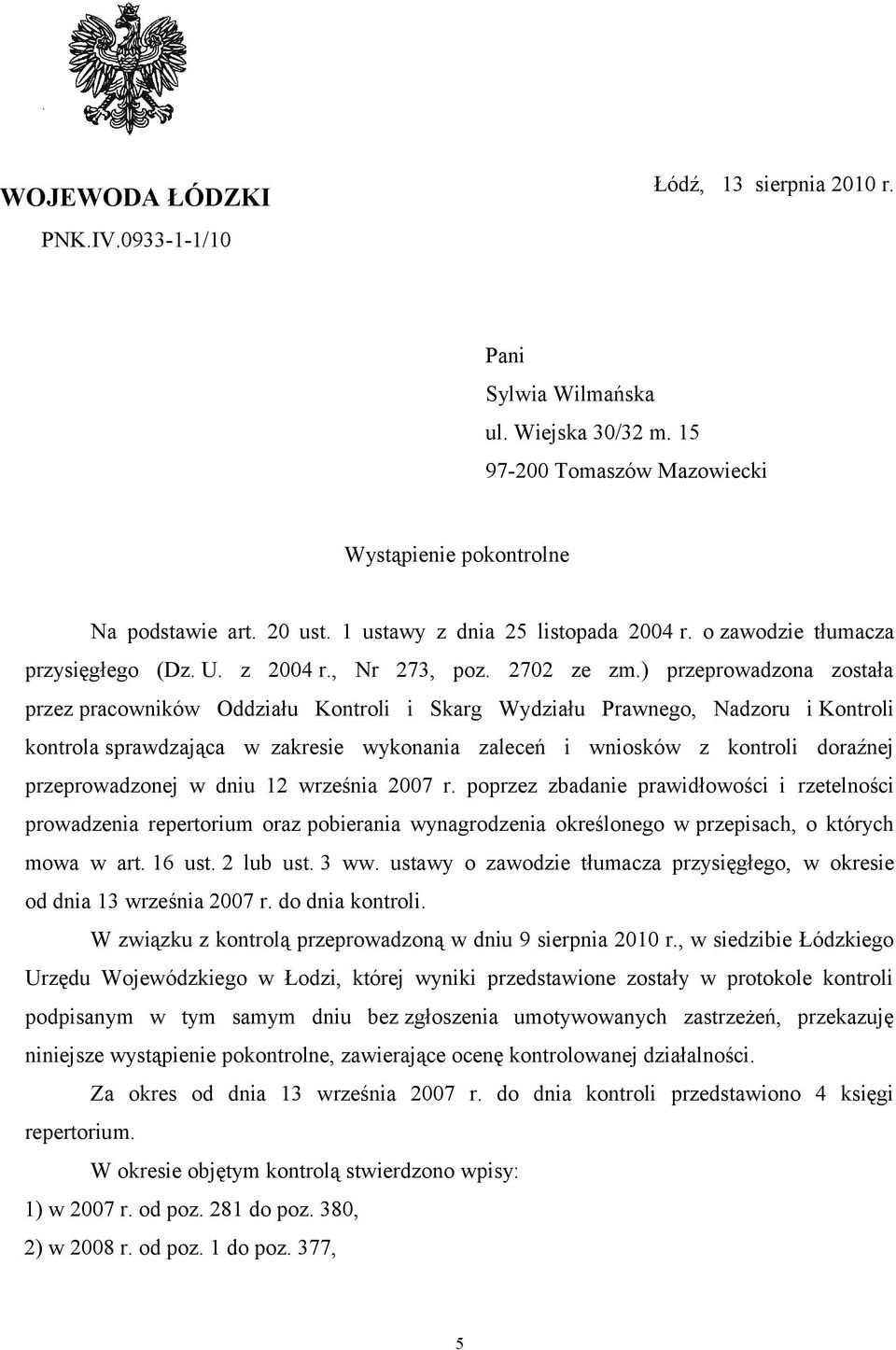 ) przeprowadzona została przez pracowników Oddziału Kontroli i Skarg Wydziału Prawnego, Nadzoru i Kontroli kontrola sprawdzająca w zakresie wykonania zaleceń i wniosków z kontroli doraźnej