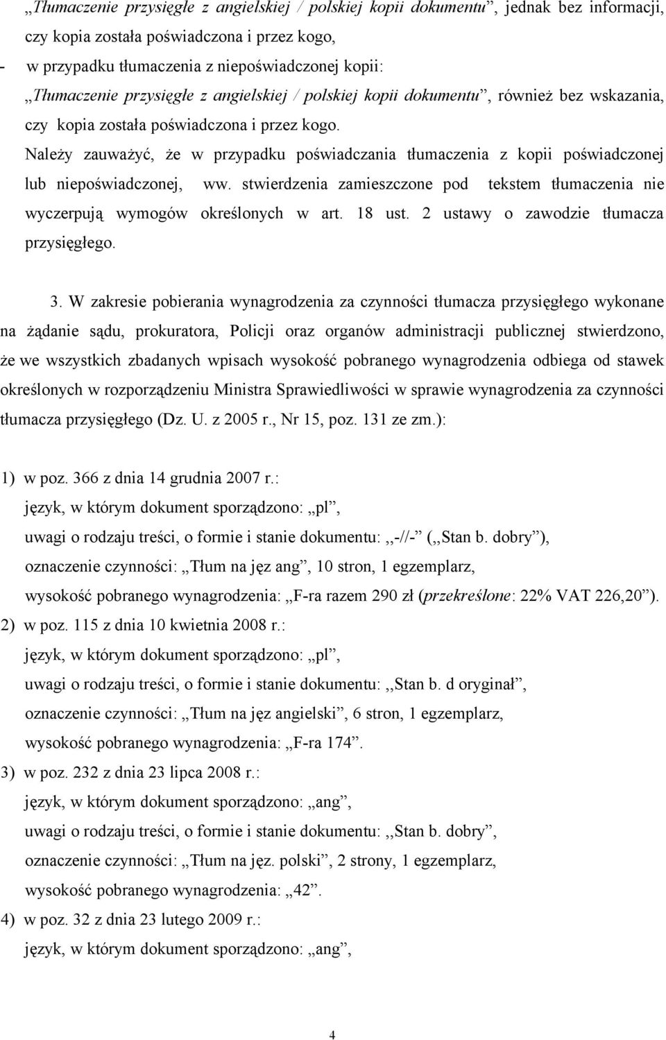 Należy zauważyć, że w przypadku poświadczania tłumaczenia z kopii poświadczonej lub niepoświadczonej, ww. stwierdzenia zamieszczone pod tekstem tłumaczenia nie wyczerpują wymogów określonych w art.